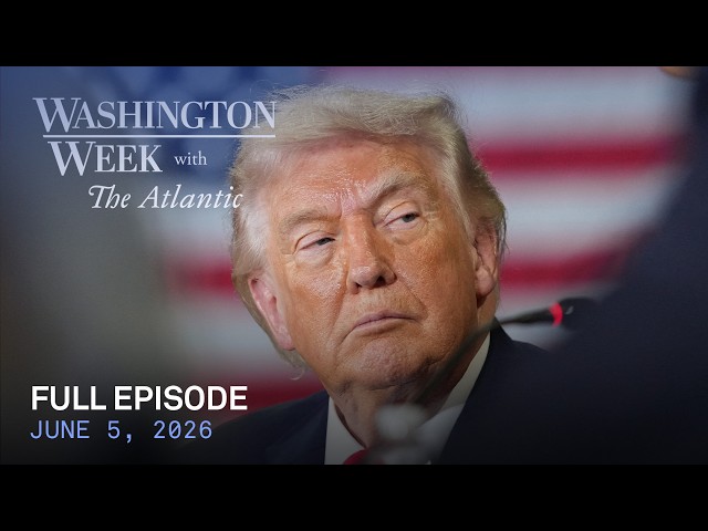 Washington Week with The Atlantic full episode, June 5, 2026