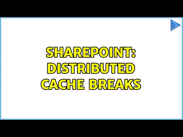 Sharepoint: Distributed Cache Breaks