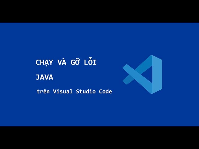 Chạy và Gỡ lỗi chương trình Java trên Visual Studio Code