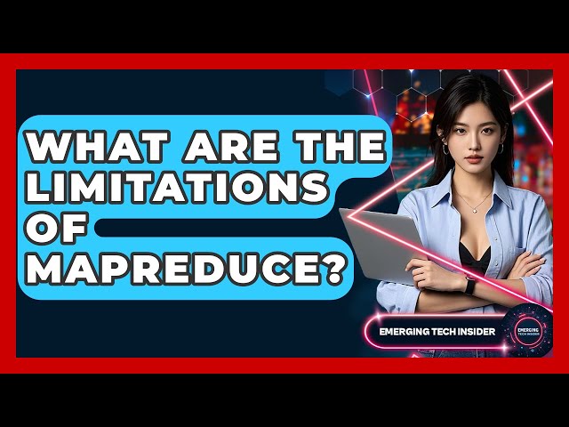 What Are The Limitations Of MapReduce? - Emerging Tech Insider