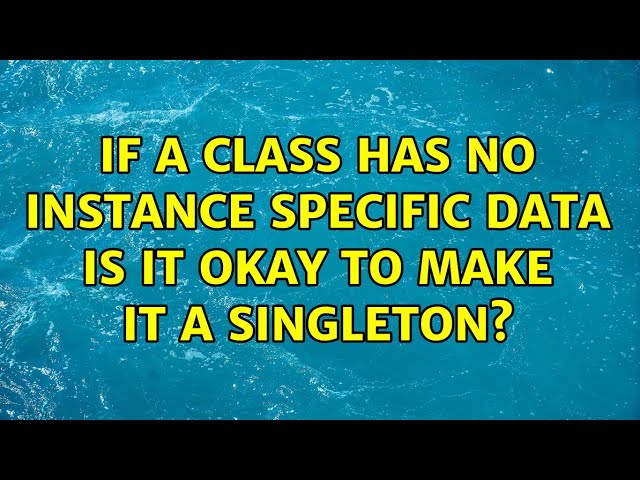 If a class has no instance specific data is it okay to make it a singleton?