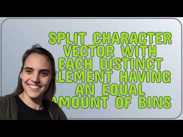 split character vector with each distinct element having an equal amount of bins