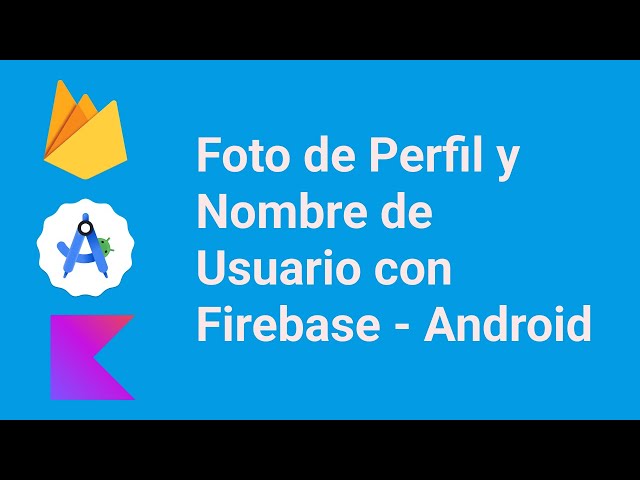Cómo guardar foto de perfil y nombre de usuario con Firebase