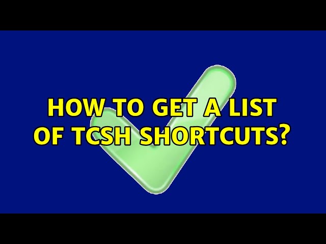 How to get a list of tcsh shortcuts? (2 Solutions!!)