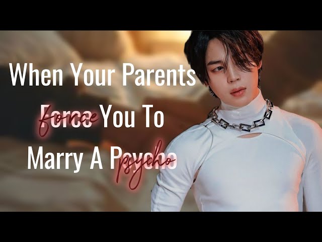 "When Your Parents Forces You To Marry a Psycho" || Jimin FF || oneshot