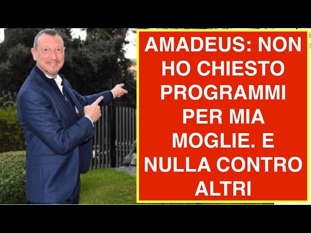 AMADEUS: NON HO CHIESTO PROGRAMMI PER MIA MOGLIE. E NULLA CONTRO ALTRI