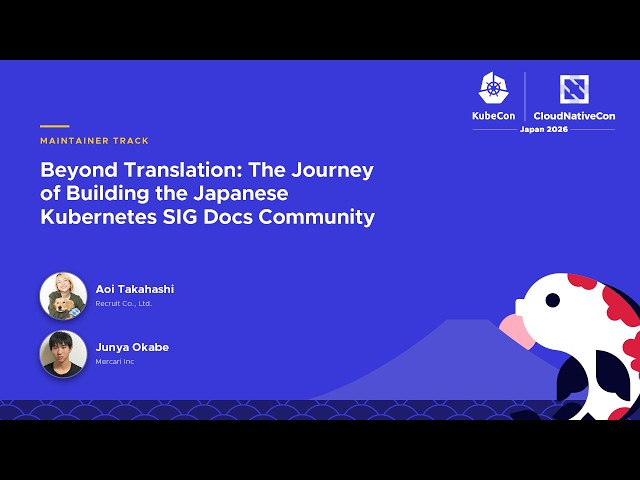 Beyond Translation: The Journey of Building the Japanese Kubernetes SIG… A. Takahashi & J. Okabe