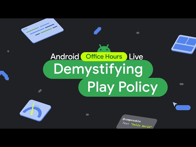 Navigating Google Play Policies & Publishing Best Practices - Android Developers Office Hours