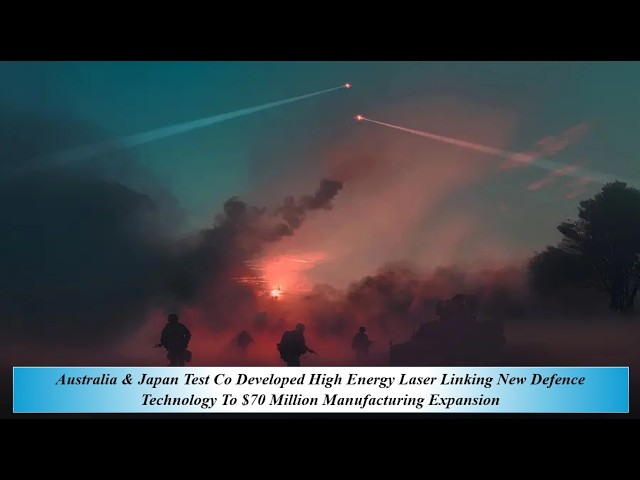 Australia & Japan Test Co Develop High Energy Laser Linking New Def Tech To $70M Manufacturing Expan