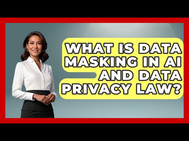 What Is Data Masking In AI And Data Privacy Law? - AI and Technology Law