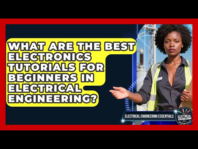 What Are the Best Electronics Tutorials for Beginners in Electrical Engineering?