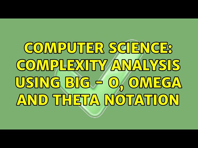Computer Science: Complexity analysis using big - O, Omega and Theta notation