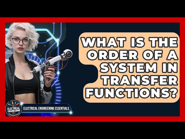What Is The Order Of A System In Transfer Functions? - Electrical Engineering Essentials