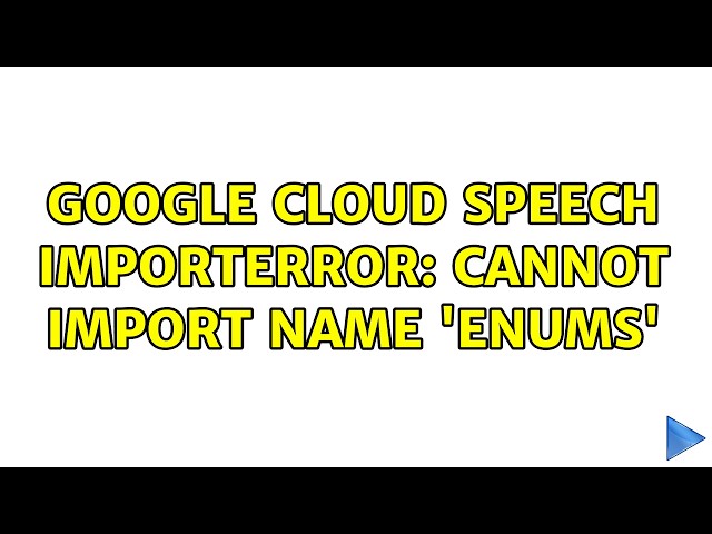 google cloud speech ImportError: cannot import name 'enums' (4 Solutions!!)