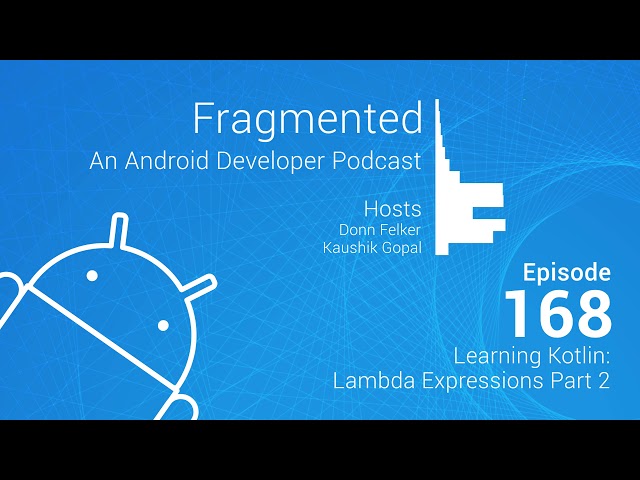 Fragmented Podcast Episode #168: Learning Kotlin: Lambda Expressions Part 2