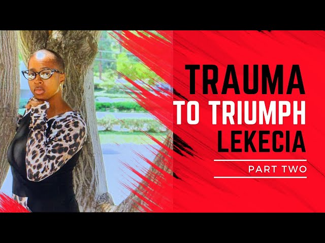Lekecia - Trauma to Triumph (Part 2)