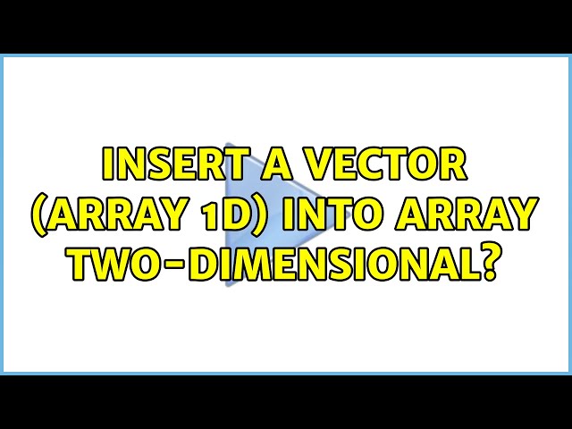 Insert a vector (array 1D) into array two-dimensional?