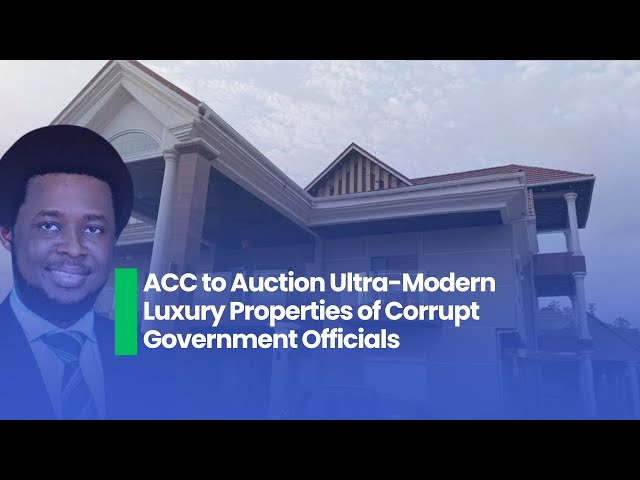 ACC to Auction Ultra-Modern Luxury Properties of Corrupt Government Officials