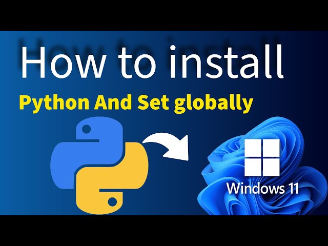 how to install python latest version in windows 11 and how to set it globally