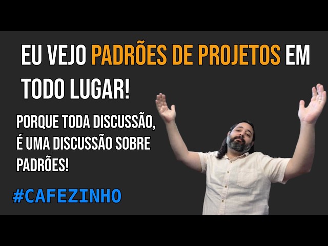 PADRÕES!!! Padões de Projetos em todo lugar!!! #Cafezinho #T01C581