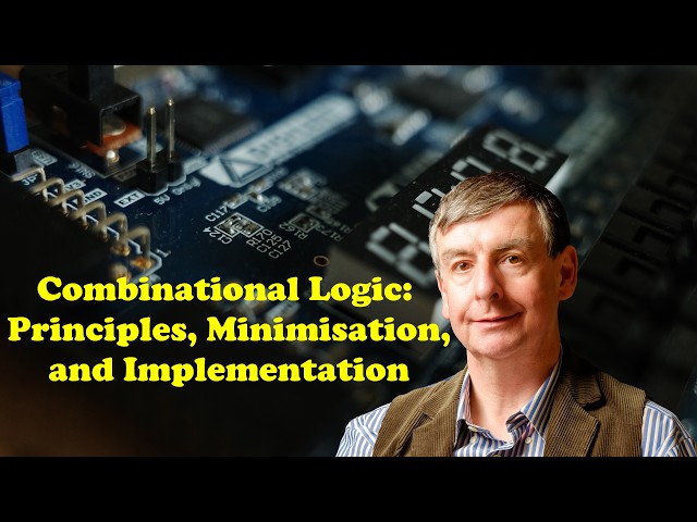 Combinational Logic: Principles, Minimisation, and Implementation