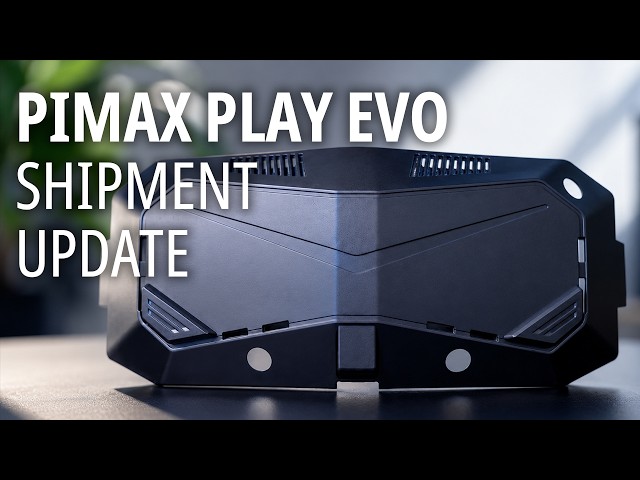 Progress Update: Pimax EVO, Pimax Play 2.0.2 & Shipping News