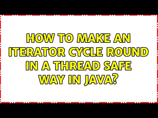How to make an iterator cycle round in a thread safe way in java? (2 Solutions!!)