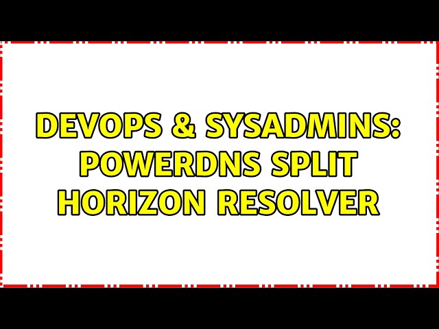 DevOps & SysAdmins: PowerDNS Split Horizon Resolver