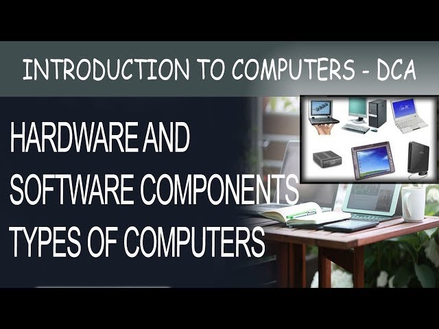 Hardware and Software Components and Types of Computers