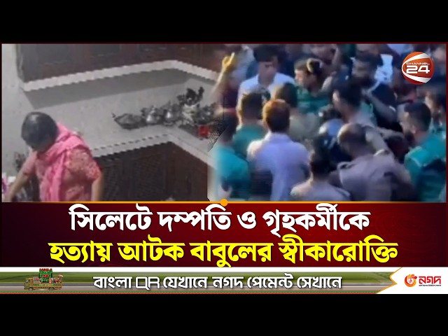 সিলেটে দম্পতি ও গৃহকর্মীকে হ/ত্যা/য় আটক বাবুলের স্বীকারোক্তি | Sylhet Incident | Channel 24