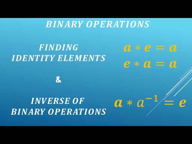 BINARY OPERATIONS, Finding the identity element and the inverse of all Binary operations