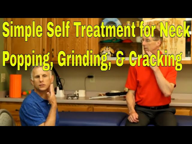 Simple Self Treatment for Neck Popping, Grinding, & Cracking. When Should You Worry?
