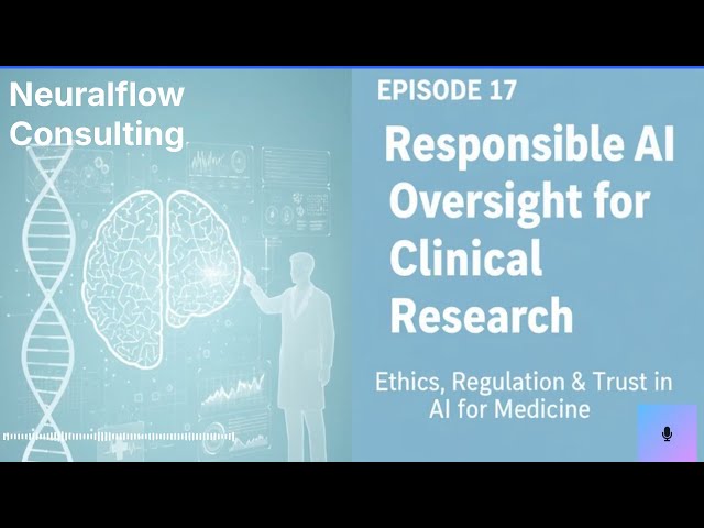 Episode 17: Responsible AI Oversight for Clinical Research | Neural Flow Consulting