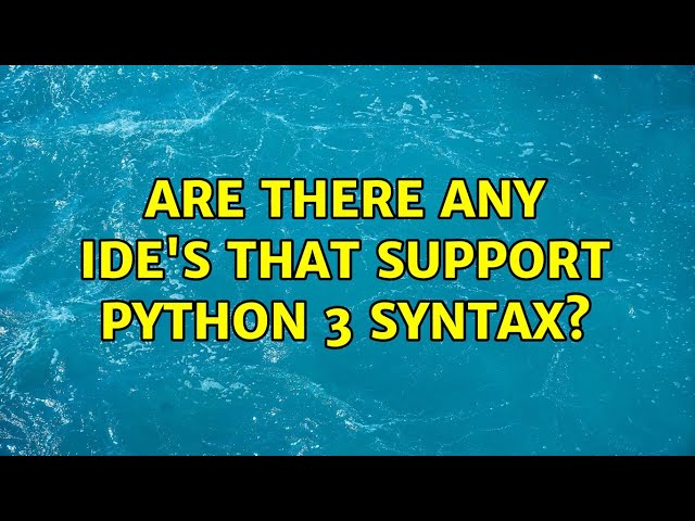 Are there any IDE's that support Python 3 syntax? (8 Solutions!!)