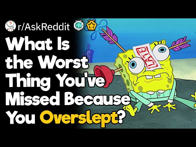 What Is the Worst Thing You've Missed Because You Overslept?