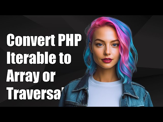 How to Convert PHP Iterable to Array or Traversable: A Complete Guide