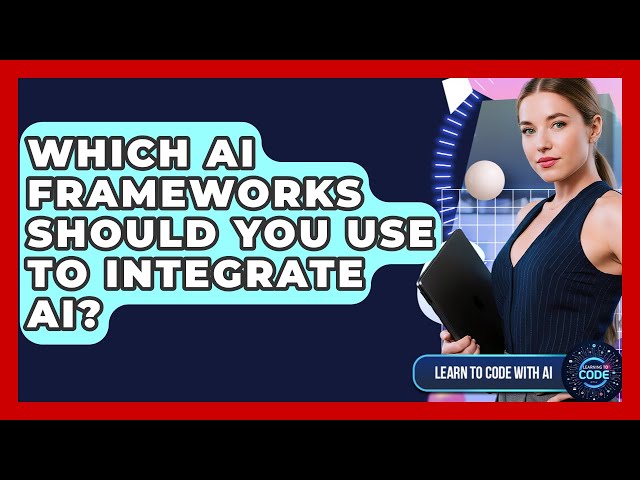 Which AI Frameworks Should You Use To Integrate AI? - Learning To Code With AI