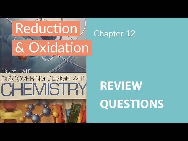 Chapter 12: Reduction & Oxidation, Review Questions Discovering Design with Chemistry By Dr.Jay Wile