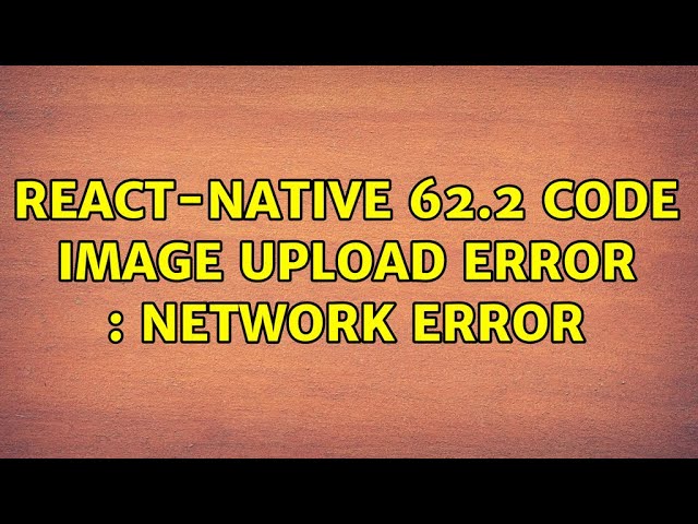 React-Native 62.2 code image upload Error : network error