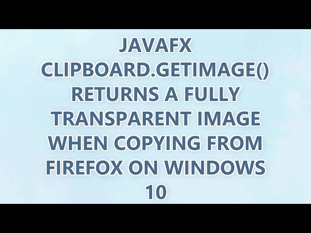 JavaFX Clipboard.getImage() returns a fully transparent image when copying from Firefox on Windows 1