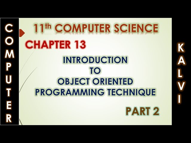 11th CS - CHAPTER 13 - INTRODUCTION TO OBJECT ORIENTED PROGRAMMING TECHNIQUES - PART 2
