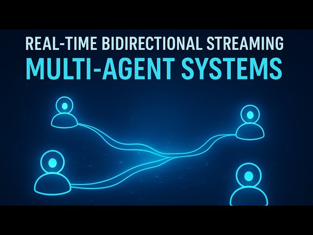 Real-Time Bidirectional Streaming Multi-Agent Systems | The Future of Interactive AI
