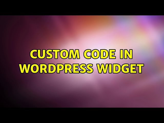 custom code in wordpress widget (2 Solutions!!)