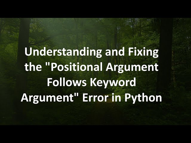 Understanding and Fixing the "Positional Argument Follows Keyword Argument" Error in Python