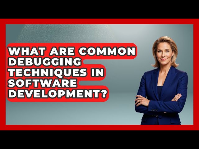 What Are Common Debugging Techniques in Software Development? - Learn To Troubleshoot