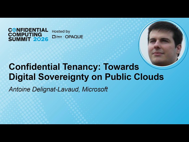 Confidential Tenancy: Towards Digital Sovereignty on Public Clouds - A. Delignat-Lavaud, Microsoft