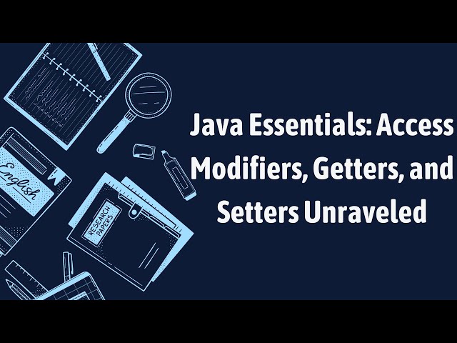 Java Essentials: Access Modifiers, Getters, and Setters Unraveled