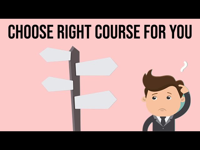 How To Choose Right Course For You - 10 Great Tips
