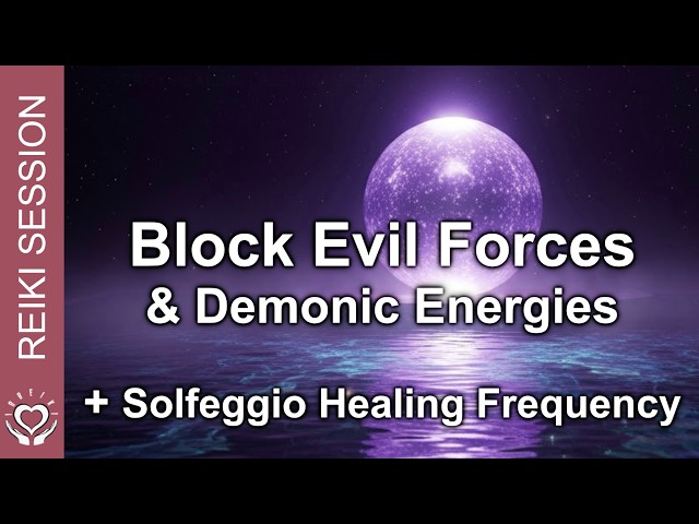 Reiki 528Hz Demonic Energy Shield • Block Dark Evil Forces • Archangel Michael Protection Frequency