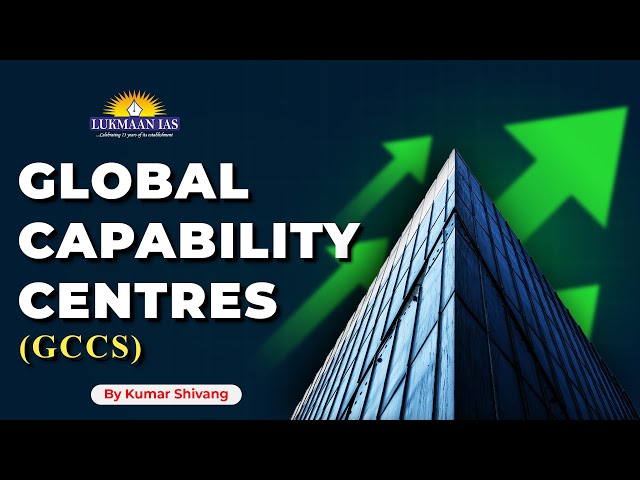 Global Capability Centres (GCCs) | By Kumar Shivang | Lukmaan IAS